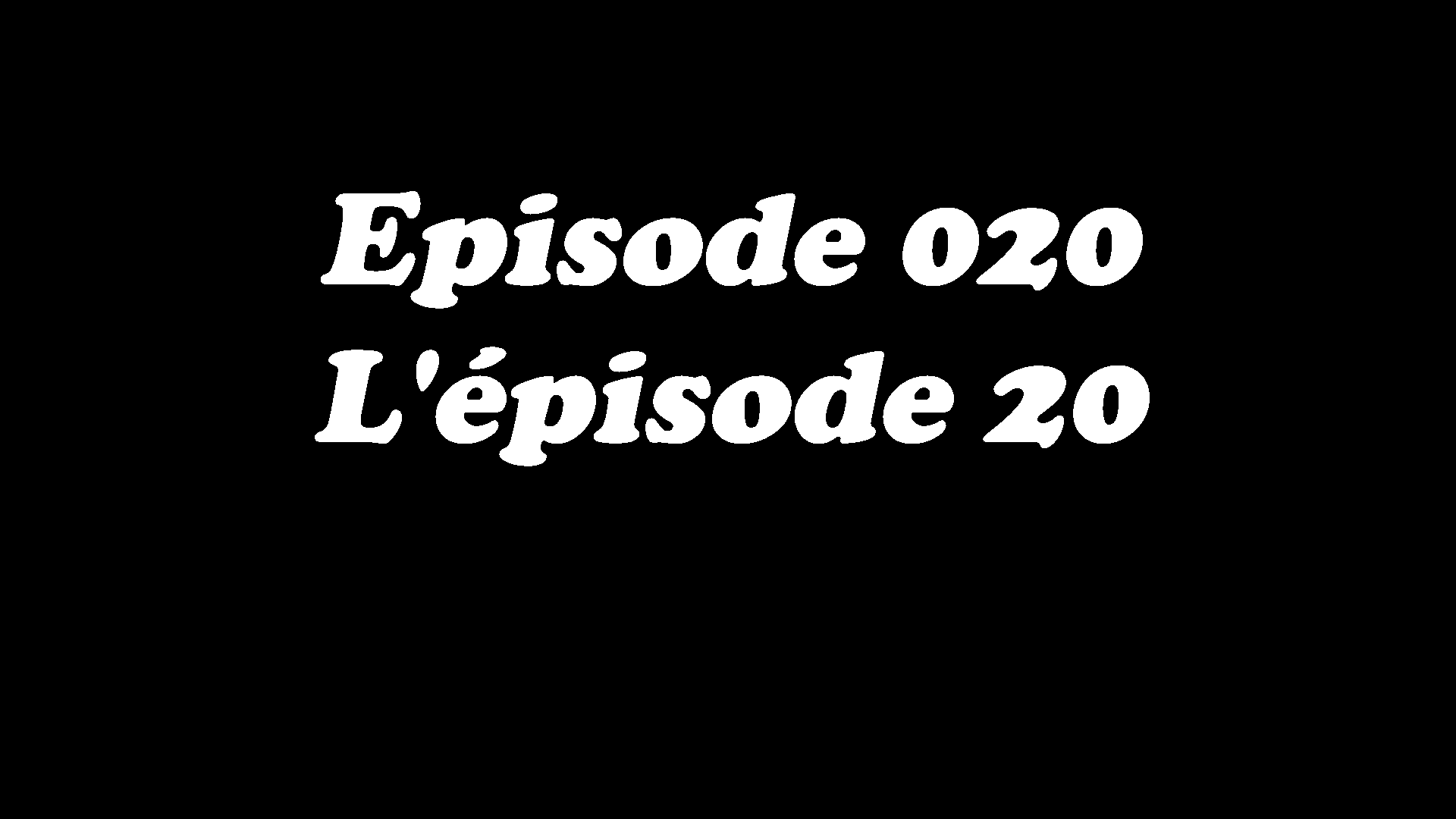 Episode 020 - L'épisode 20
